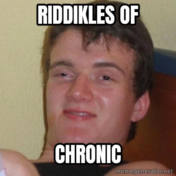 Really Stoned Guy meme: Riddikles of / chronic