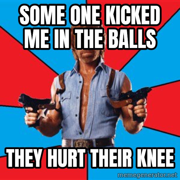 Chuck Norris  meme: some one kicked me in the balls / they hurt their knee