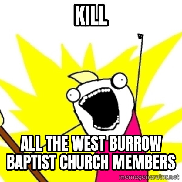 X ALL THE THINGS meme: kill / all the west burrow baptist church members