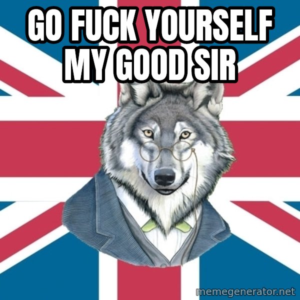 Sir Courage Wolf Esquire meme: go fuck yourself my good sir