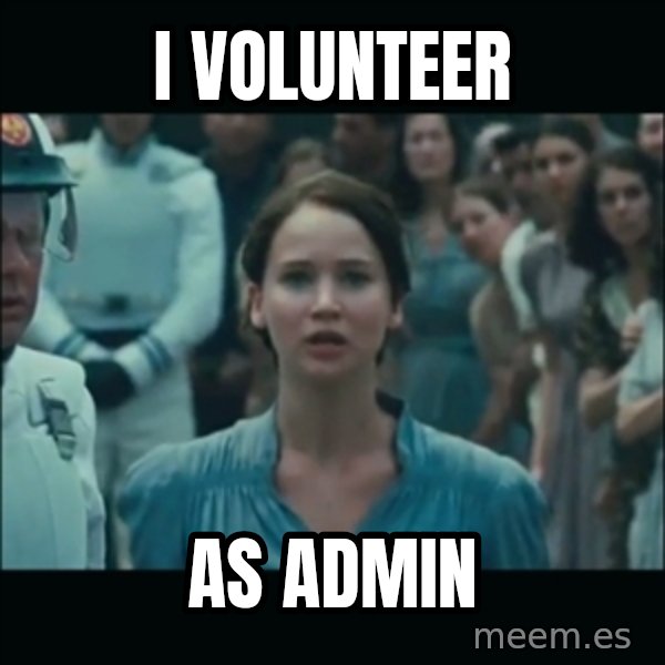 I volunteer as tribute Katniss meme: I VOLUNTEER / AS ADMIN