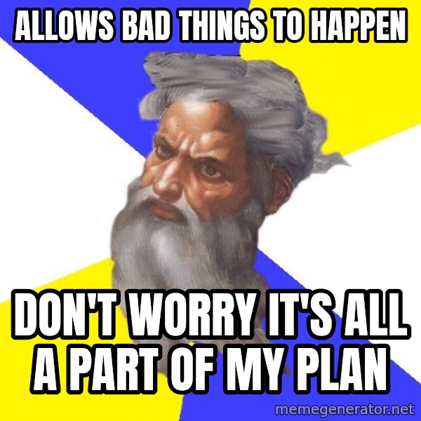 Advice God meme: allows bad things to happen / don't worry it's all a part of my plan