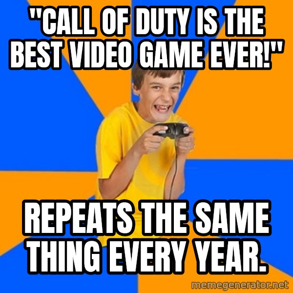 Annoying Gamer Kid meme: "Call of Duty is the best video game ever!" / repeats the same thing every year.