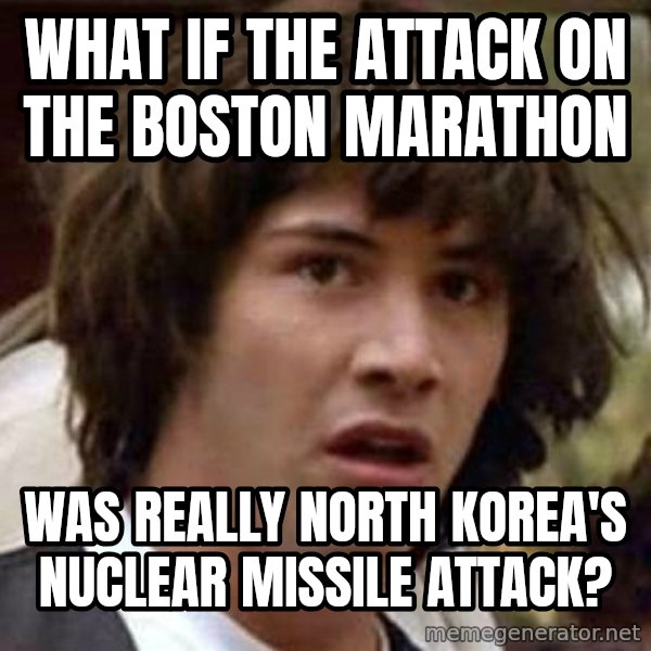 Conspiracy Keanu meme: WHAT IF THE ATTACK ON THE BOSTON MARATHON / WAS REALLY NORTH KOREA'S NUCLEAR MISSILE ATTACK?