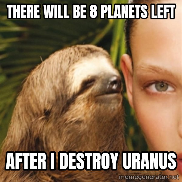 The Rape Sloth meme: There will be 8 planets left / After I destroy uranus