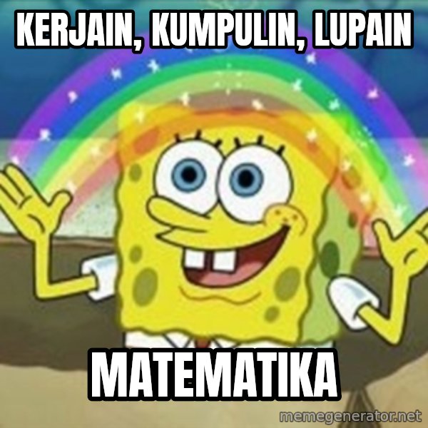 Spongebob meme: KERJAIN, KUMPULIN, LUPAIN / MATEMATIKA