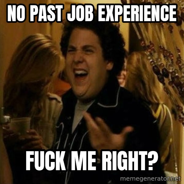 Fuck me right meme: NO PAST JOB EXPERIENCE / FUCK ME RIGHT?