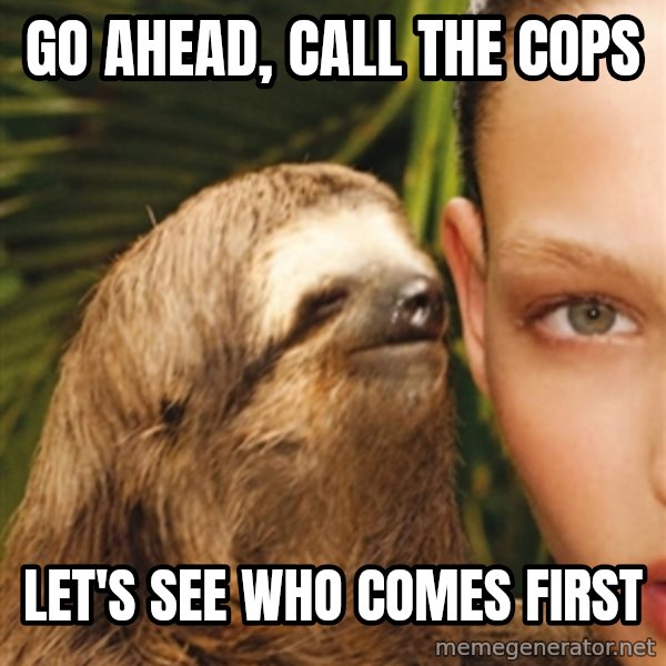 The Rape Sloth meme: go ahead, call the cops / let's see who comes first