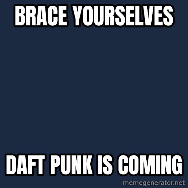 Winter is Coming meme: Brace yourselves / daft punk is coming
