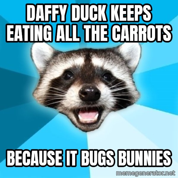 Lame Pun Coon meme: Daffy Duck KeePs eating all the carrots / BEcause it bugs bunnies