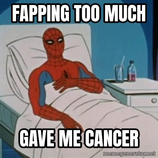spiderman hospital meme: fapping too much / gave me cancer