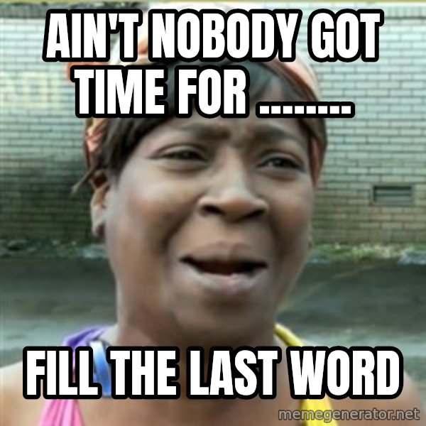 Ain't Nobody got time fo that meme: Ain't nobody got time for ........ / Fill the last word