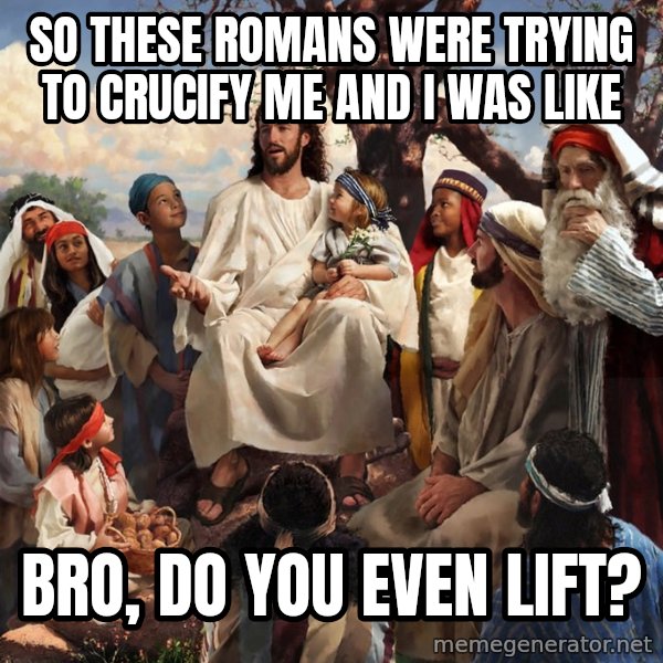 storytime jesus meme: SO These romans were trying to crucify me and i was like / bro, do you even lift?