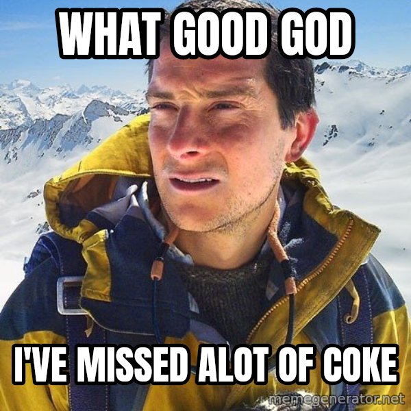 Bear Grylls meme: What good god / i've missed alot of coke
