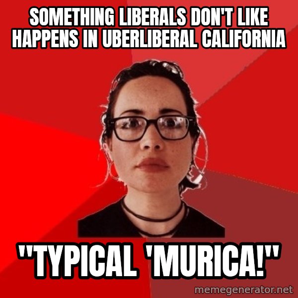 Liberal Douche Garofalo meme: something liberals don't like happens in uberliberal california / "Typical 'murica!"