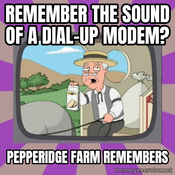 Pepperidge Farm Remembers FG meme: remember the sound of a dial-up modem? / pepperidge farm remembers
