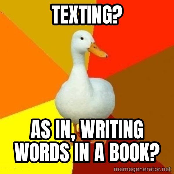 Technologically Impaired Duck meme: texting? / As in, writing words in a book?