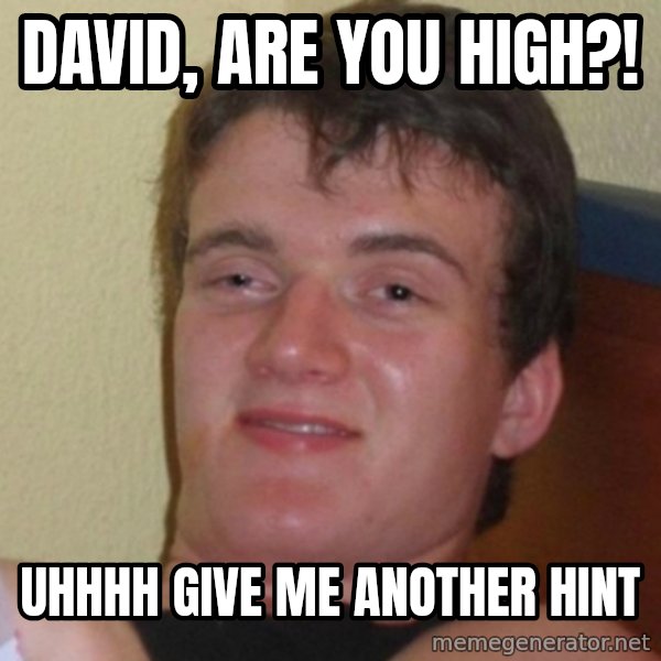 Really Stoned Guy meme: david, are you high?! / UHHHH GIVE ME ANOTHER HINT