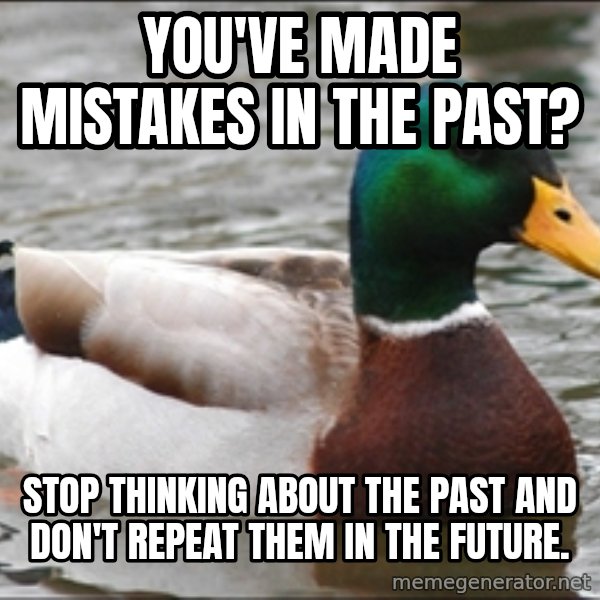 Actual Advice Mallard 1 meme: you've made mistakes in the pasT? / stop thinking about the past and don't repeat them in the future.