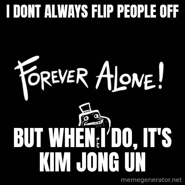 The Most Interesting Man In The World meme: i dont always flip people off / but when i do, it's kim jong un