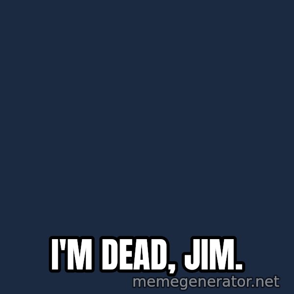 HeS Dead Jim meme: I'm dead, jim.