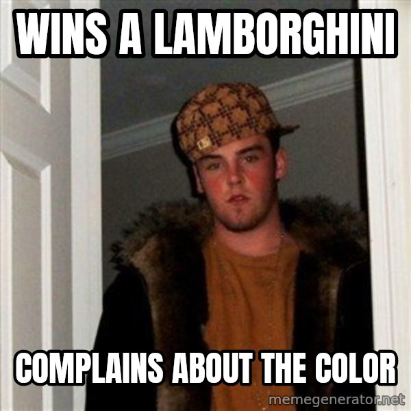 Scumbag Steve meme: wins a lamborghini / complains about the color