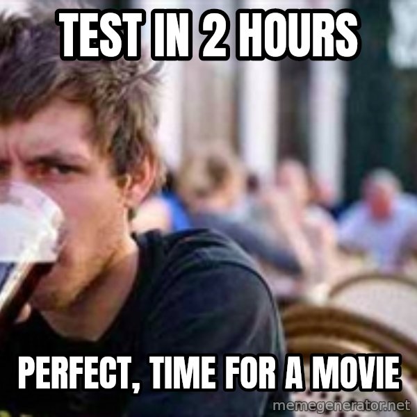 The Lazy College Senior meme: test in 2 hours / perfect, time for a movie