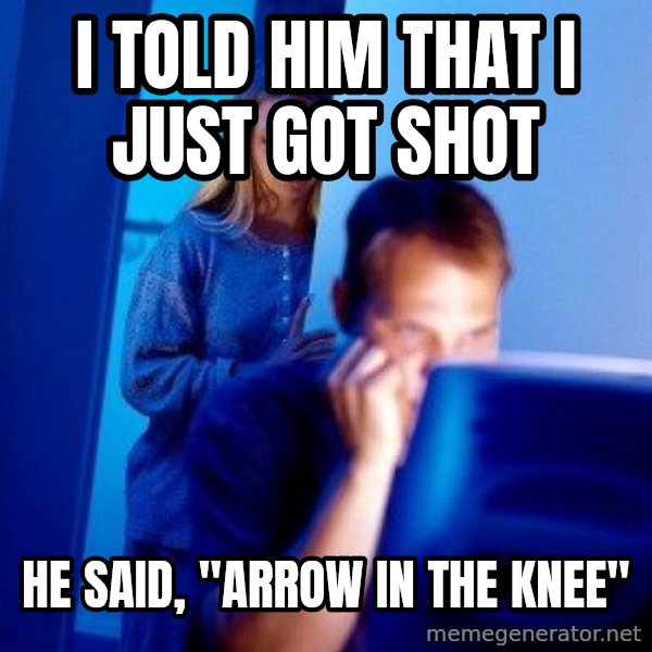 Internet Husband meme: I told him that i just got shot / he said, "Arrow in the knee"