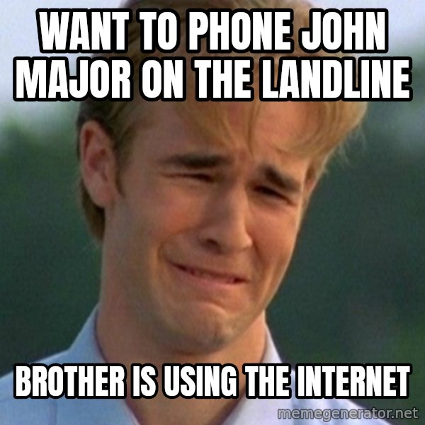 90s Problems meme: want to phone john major on the landline / brother is using the internet