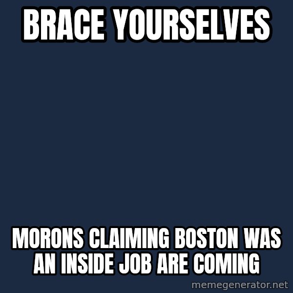 Winter is Coming meme: Brace yourselves / morons claiming boston was an inside job  are coming