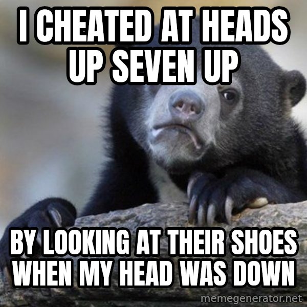 Confession Bear meme: I cheated at heads up seven up / by looking at their shoes when my head was down