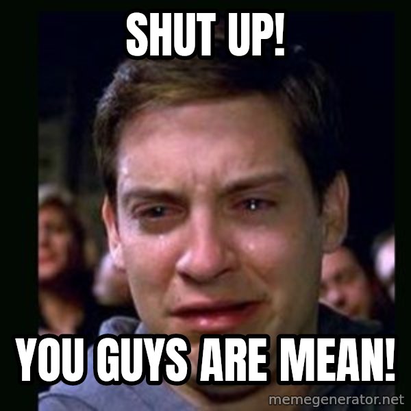 crying peter parker meme: Shut up! / You guys are Mean!
