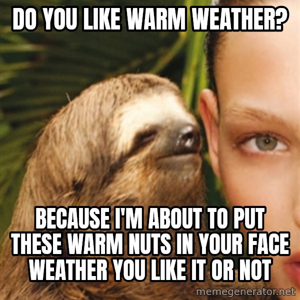 The Rape Sloth meme: do you like warm weather? / because I'm about to put these warm nuts in your face weather you like it or not