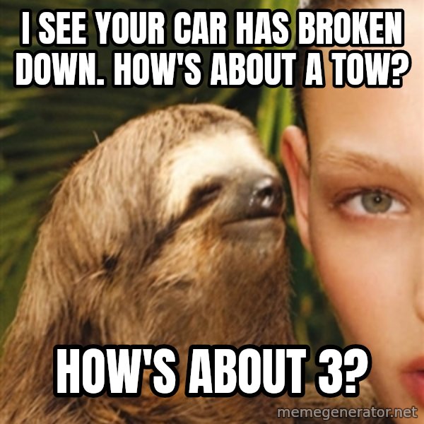 The Rape Sloth meme: I see your car has broken down. How's about a tow? / How's about 3?