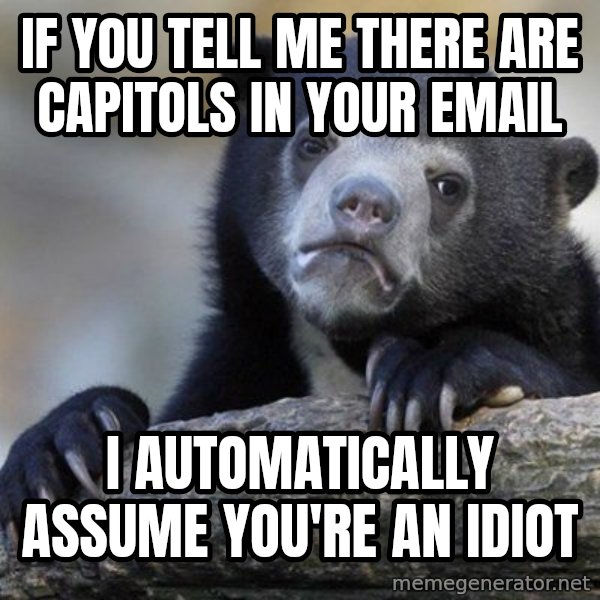 Confession Bear meme: If you tell me There are capitols in your email / I automatically aSsume you're an iDiot