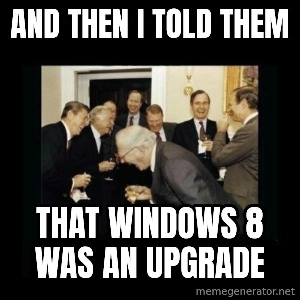 Rich Men Laughing meme: And then I told them / That Windows 8 was an upgrade