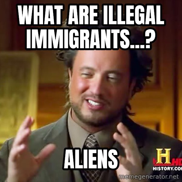 Ancient Aliens meme: what are illegal immigrants...? / aliens