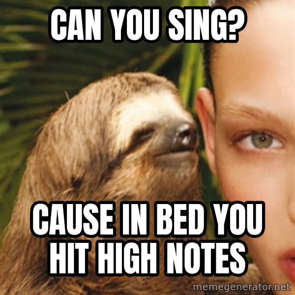 The Rape Sloth meme: can you sing? / cause in bed you hit high notes
