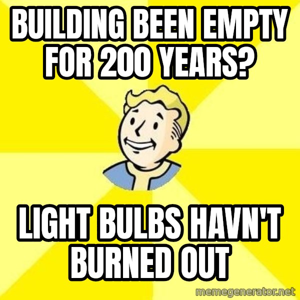 Fallout 3 meme: Building been empty for 200 years? / Light bulbs havn't burned out