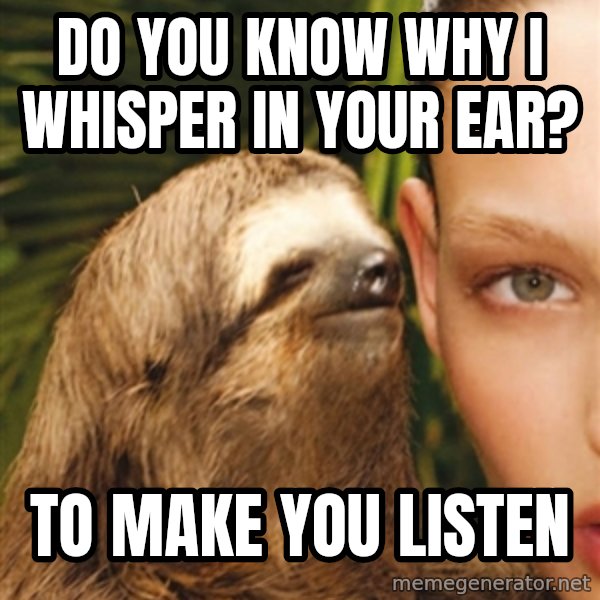 The Rape Sloth meme: Do you know why i whisper in your ear? / to make you listen