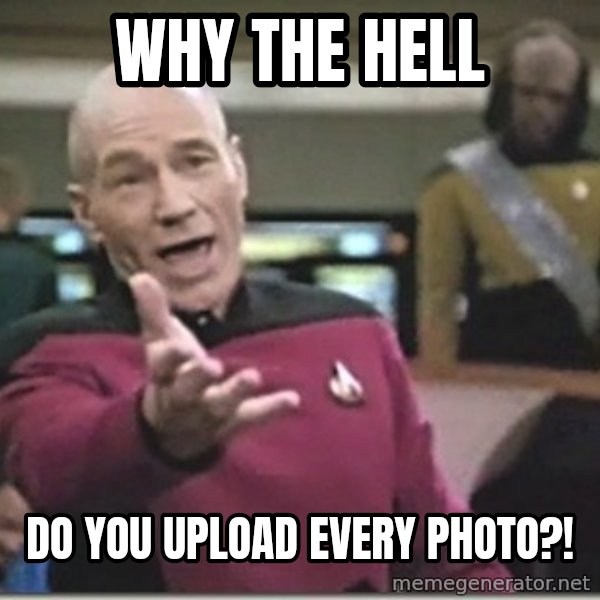 star trek wtf meme: WHY THE HELL / DO YOU UPLOAD EVERY PHOTO?!