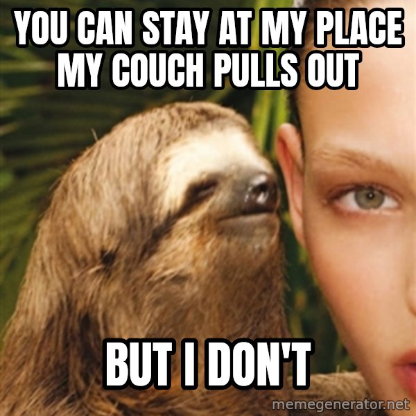 The Rape Sloth meme: You can stay at my place my couCh pulls out / BUt I don't