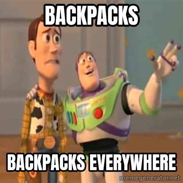 X, X Everywhere  meme: backpacks / backpacks everywhere