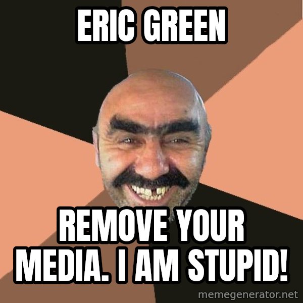 Provincial Man meme: Eric Green / REmove your media. I am stupid!