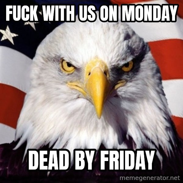 American Pride Eagle meme: fuck with us on monday / Dead by friday