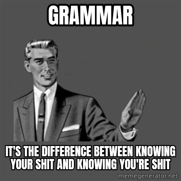 Grammar Guy meme: Grammar / it's the difference between knowing your shit and knowing you're shit