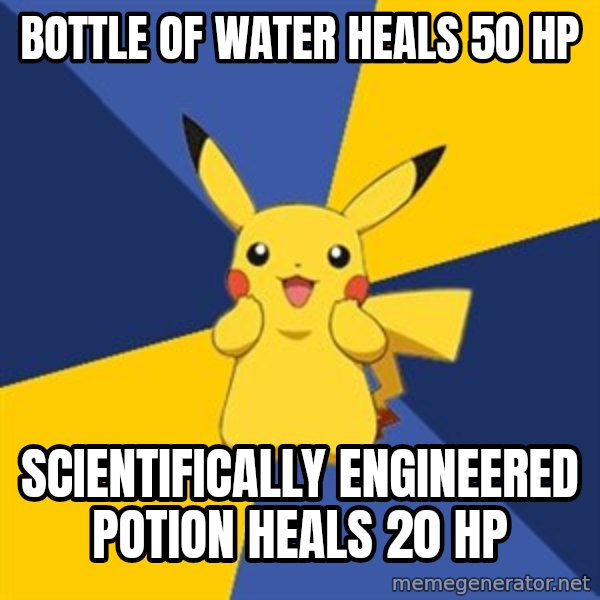 Pokemon Logic  meme: bottle of water heals 50 hp / scientifically engineered potion heals 20  hp