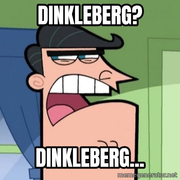 Dinkleberg meme: DINKLEBERG? / DINKLEBERG...