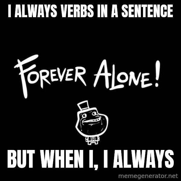 The Most Interesting Man In The World meme: I always verbs in a sentence / but when I, I always