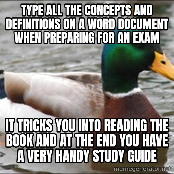 Actual Advice Mallard 1 meme: type all the concepts and definitions on a word document when PREPARING for an exam / it tricks you into reading the book and at the end you have a very handy study guide